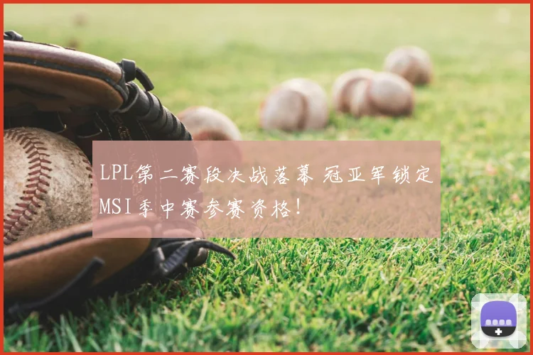 LPL第二赛段决战落幕 冠亚军锁定MSI季中赛参赛资格！