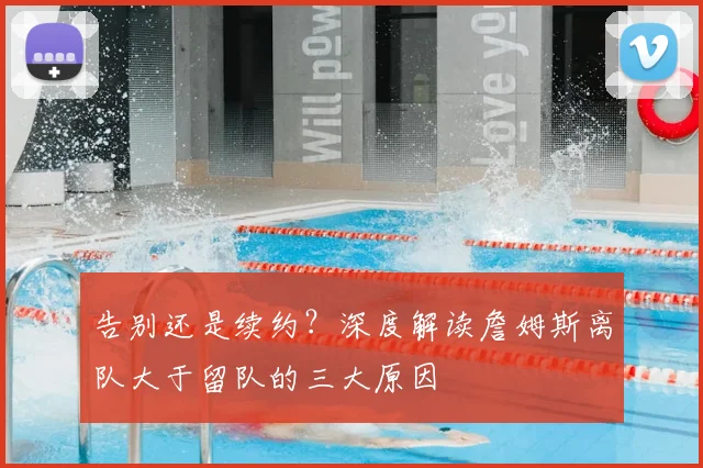 告别还是续约？深度解读詹姆斯离队大于留队的三大原因