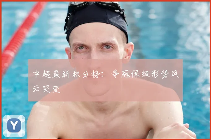 中超最新积分榜：争冠保级形势风云突变