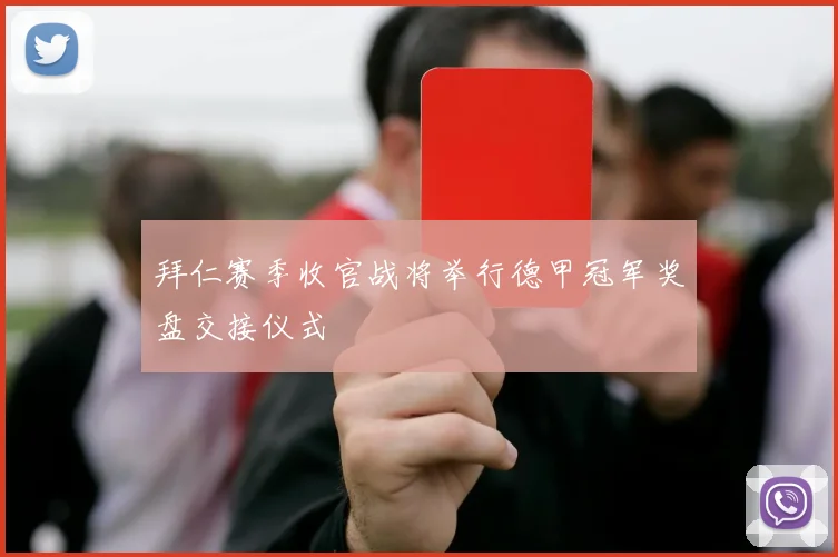 拜仁赛季收官战将举行德甲冠军奖盘交接仪式